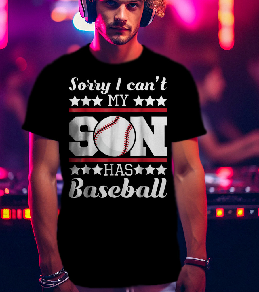 Sorry I Can't My Son Has Baseball Parent Commitment T-Shirt