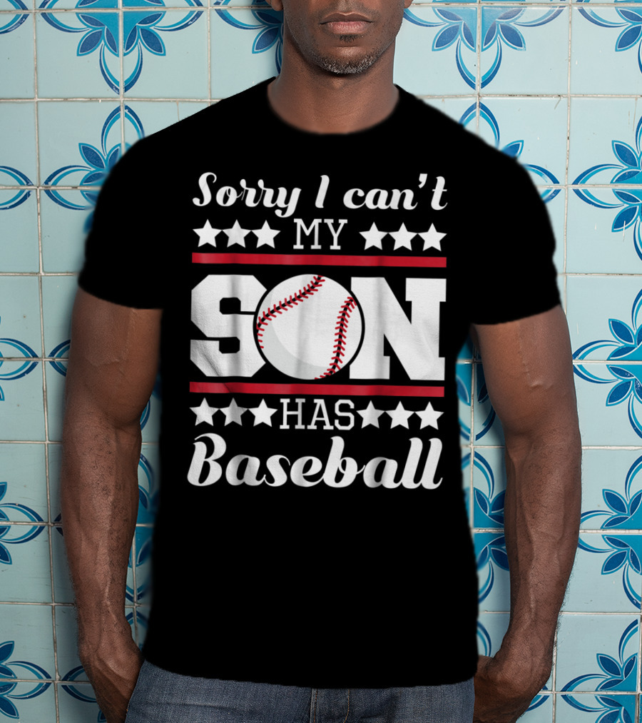 Sorry I Can't My Son Has Baseball Parent Commitment T-Shirt