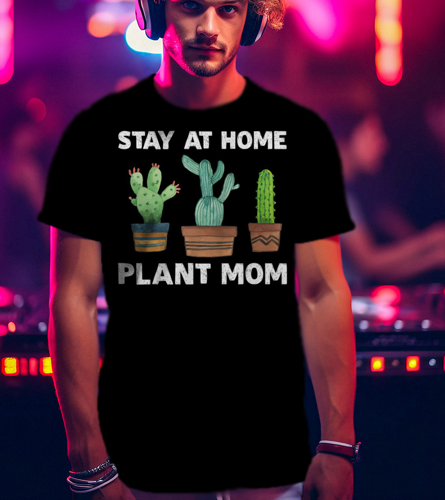 Stay At Home Plant Mom Cactus Garden Humor T-Shirt