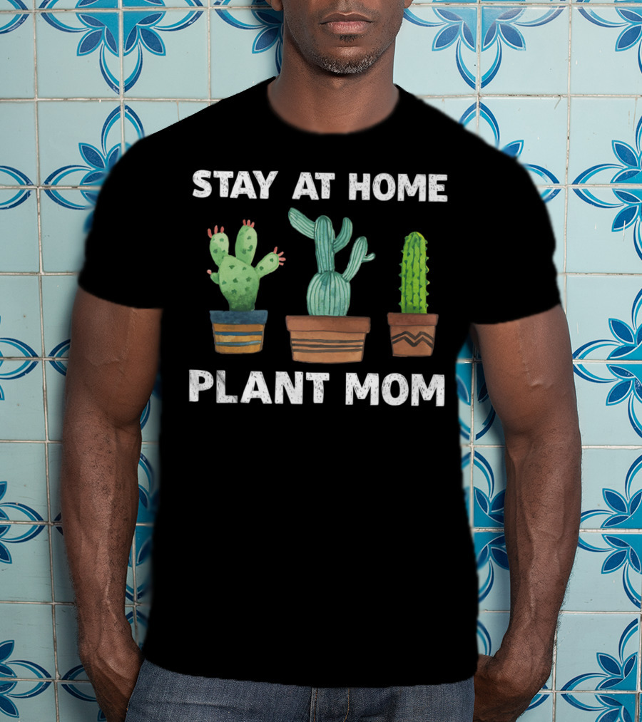 Stay At Home Plant Mom Cactus Garden Humor T-Shirt
