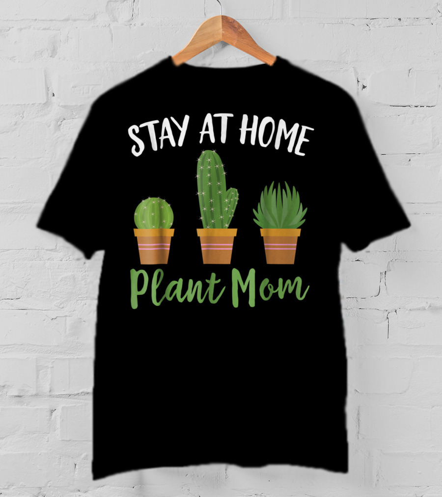 Stay At Home Plant Mom Succulent Cactus Gardening T-Shirt