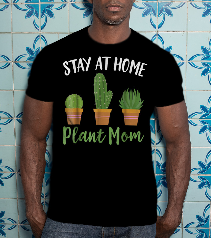 Stay At Home Plant Mom Succulent Cactus Gardening T-Shirt