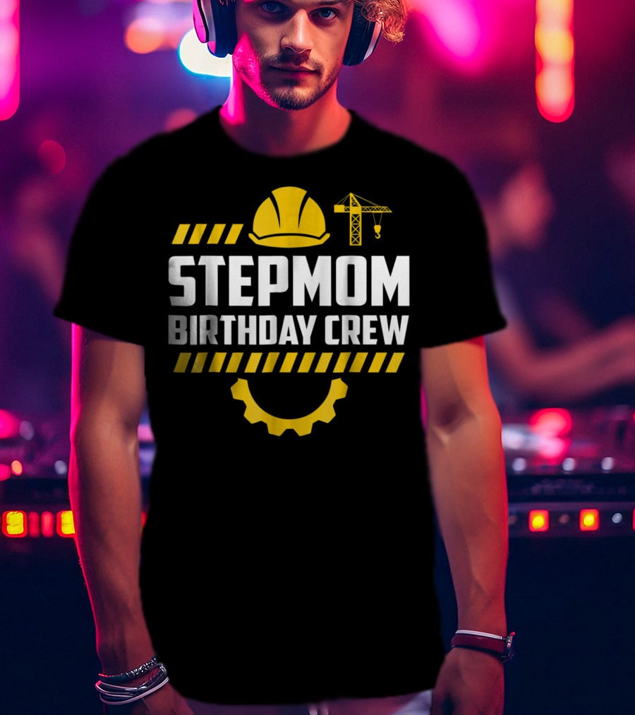 Stepmom Birthday Crew Construction Hard Hat And Crane T-Shirt