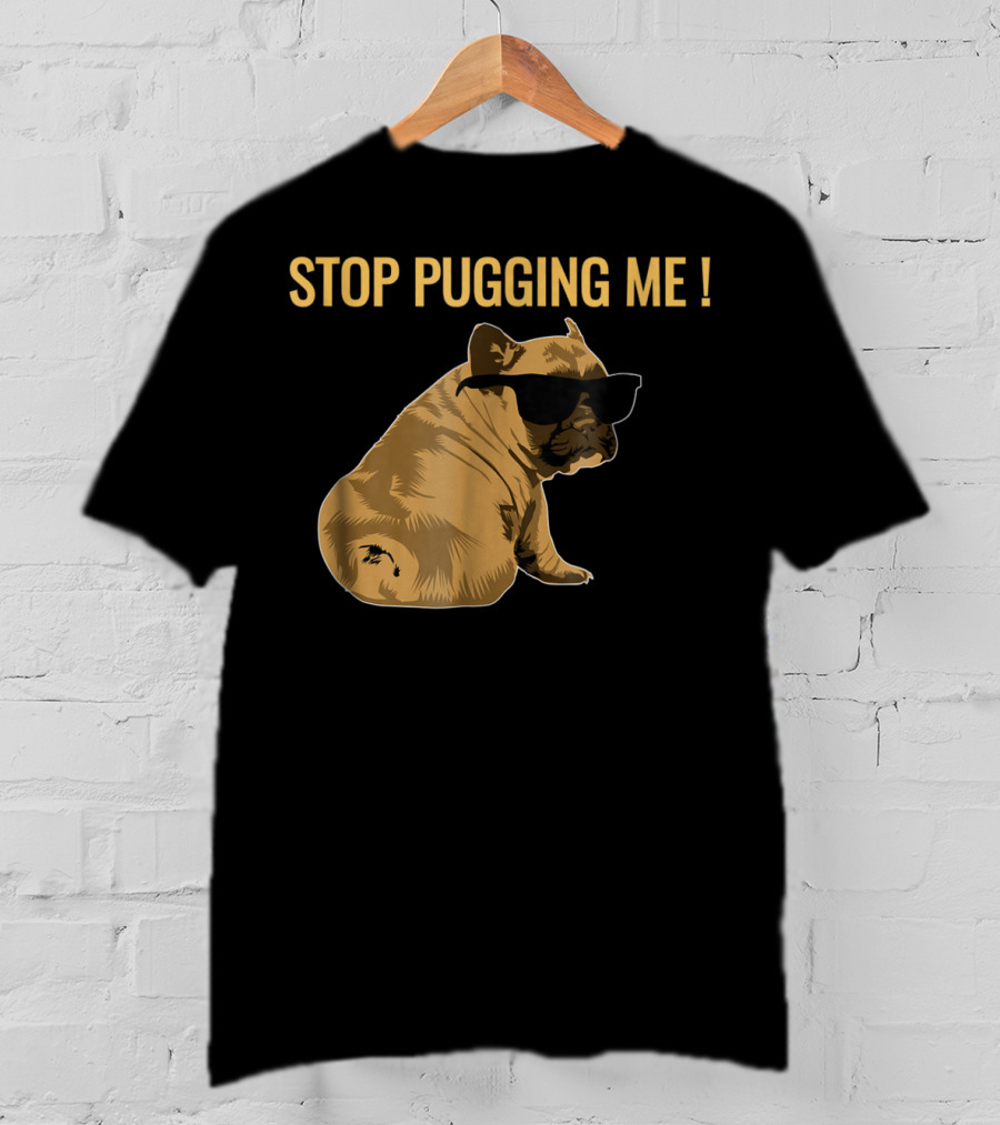 Stop Pugging Me Pug Themed Lover With Sunglasses For Pug Mom Dad T-Shirt