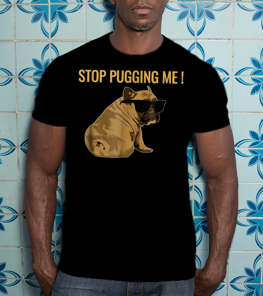 Stop Pugging Me Pug Themed Lover With Sunglasses For Pug Mom Dad T-Shirt