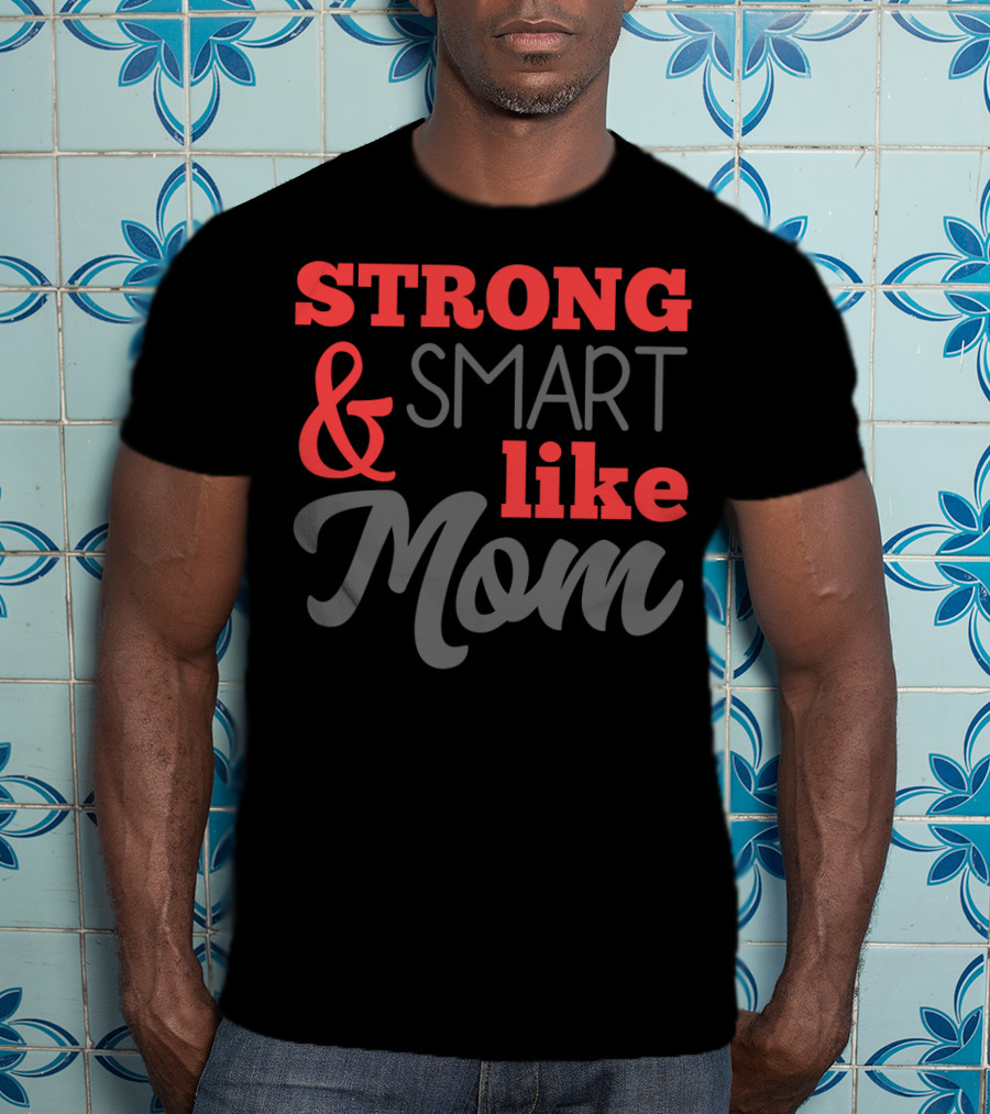 Strong Smart Like Mom T-Shirt