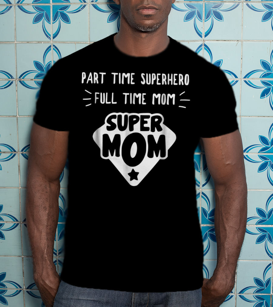 Part Time Superhero Full Time Super Mom Humor Tees95 T-Shirt