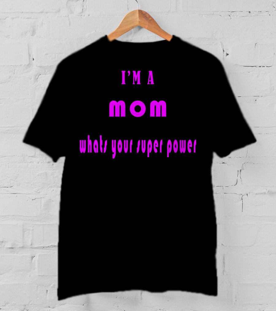 I'm A Mom What's Your Super Power Super Mom For Mothers Mom For The Amazing Mom T-Shirt