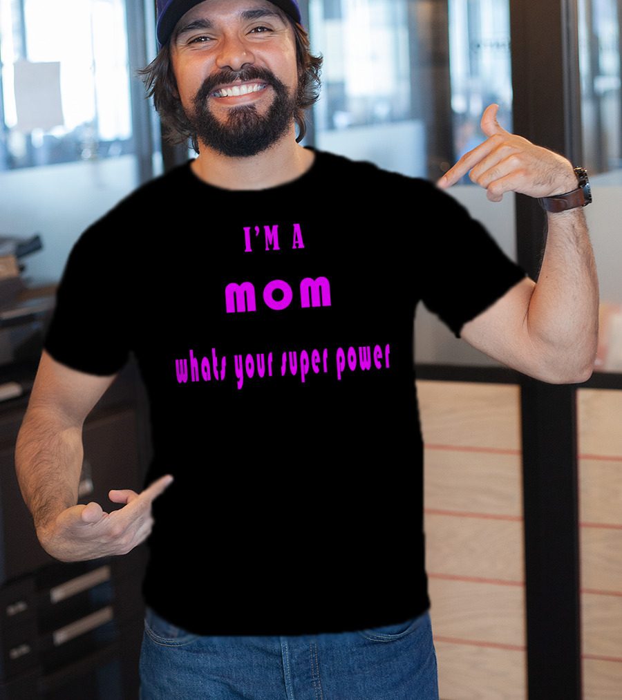 I'm A Mom What's Your Super Power Super Mom For Mothers Mom For The Amazing Mom T-Shirt