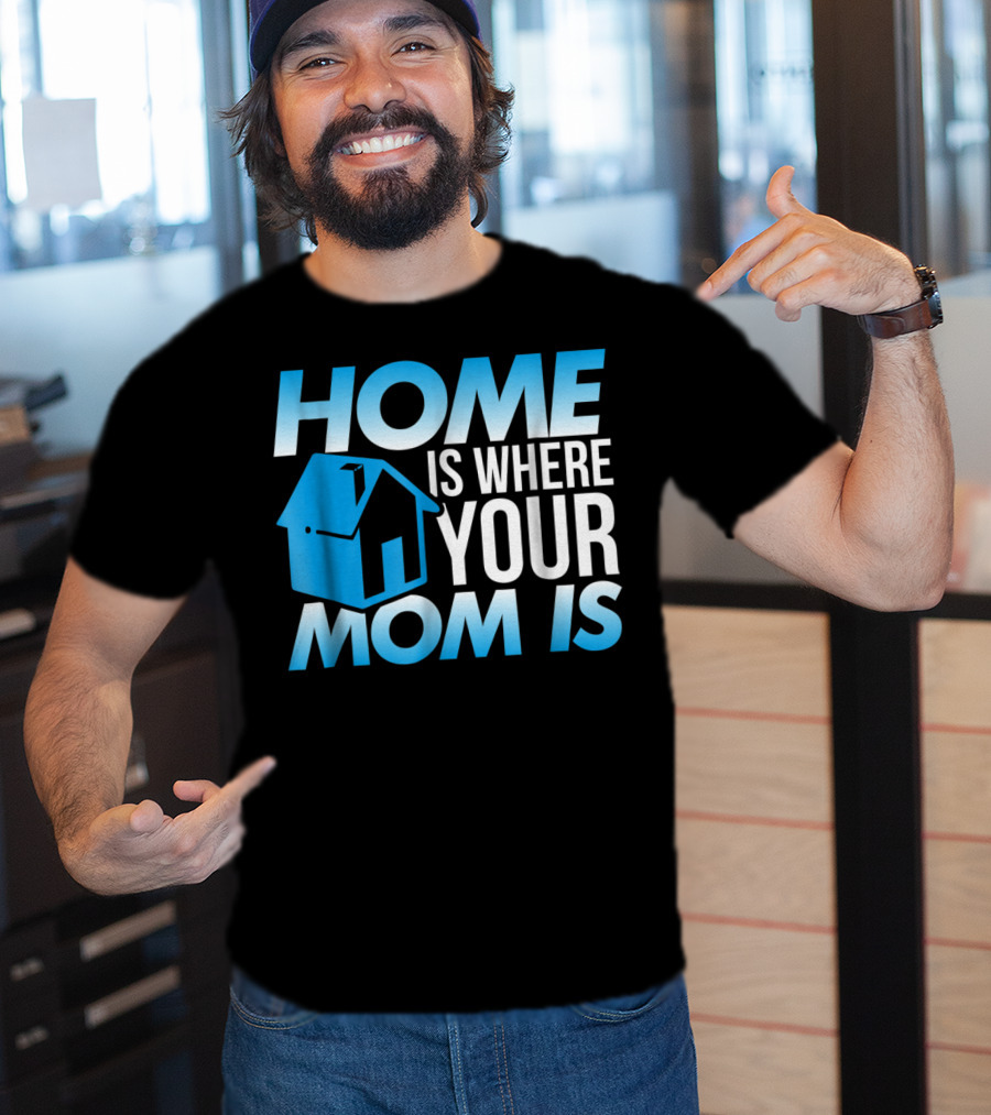 Sweet Mother Home Is Where Your Mom Is T-Shirt