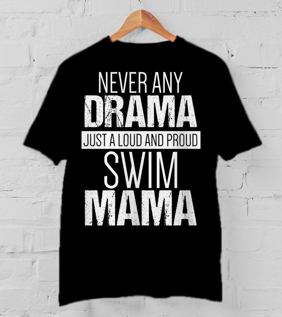 Never Any Drama Just A Loud And Proud Swim Mama T-Shirt