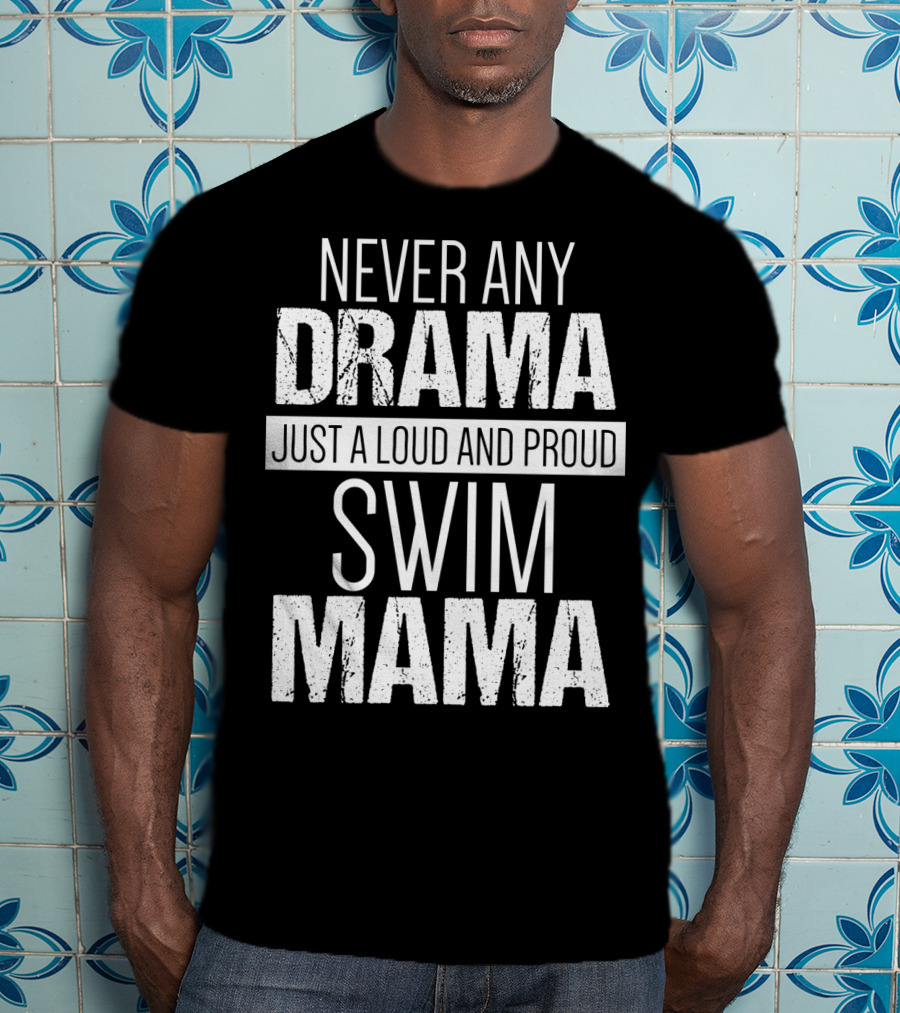 Never Any Drama Just A Loud And Proud Swim Mama T-Shirt