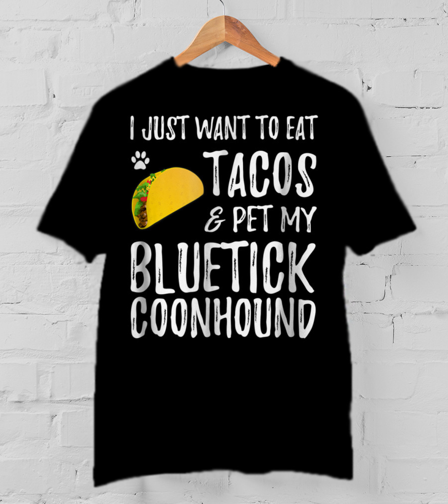 I Just Want To Eat Tacos And Pet My Bluetick Coonhound T-Shirt