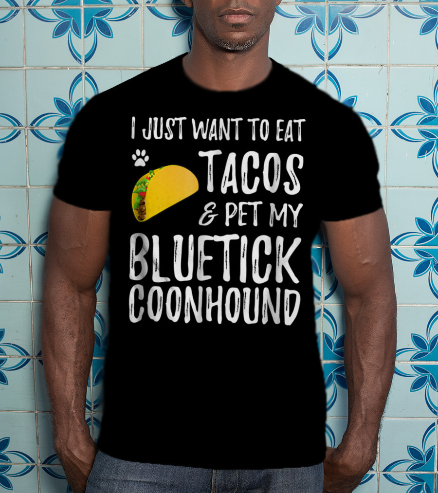 I Just Want To Eat Tacos And Pet My Bluetick Coonhound T-Shirt