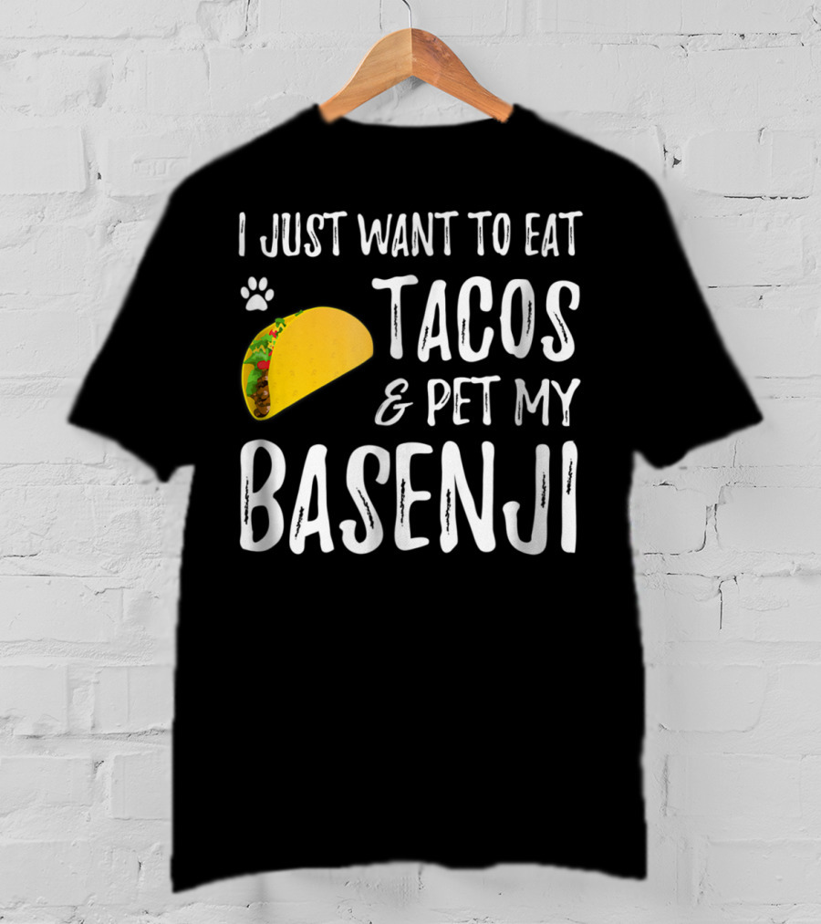 Taco Lover I Just Want To Eat Tacos And Pet My Basenji Dog Mom Or Dad T-Shirt