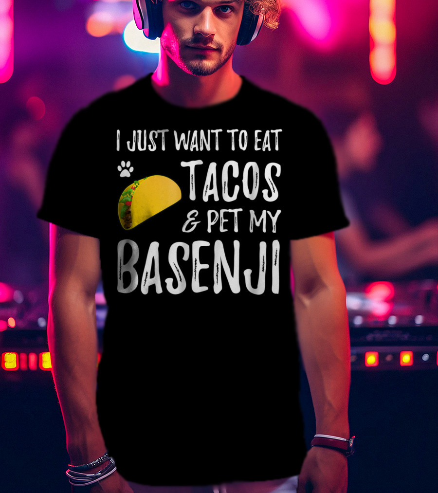 Taco Lover I Just Want To Eat Tacos And Pet My Basenji Dog Mom Or Dad T-Shirt