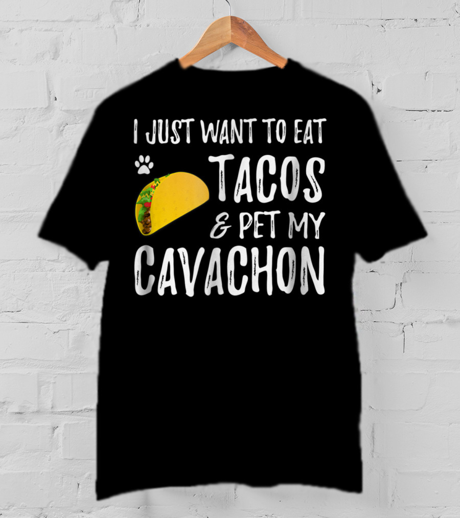 I Just Want To Eat Tacos And Pet My Cavachon Dog Mom Cinco De Mayo Enthusiast T-Shirt