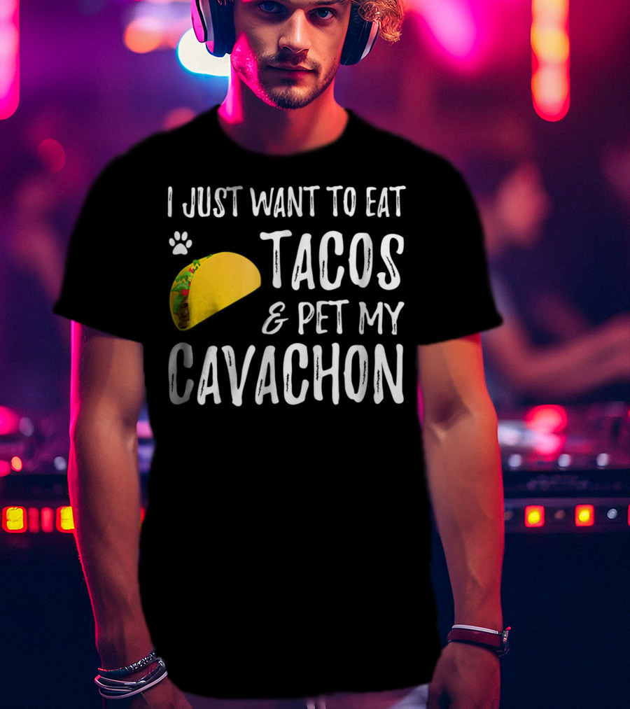 I Just Want To Eat Tacos And Pet My Cavachon Dog Mom Cinco De Mayo Enthusiast T-Shirt