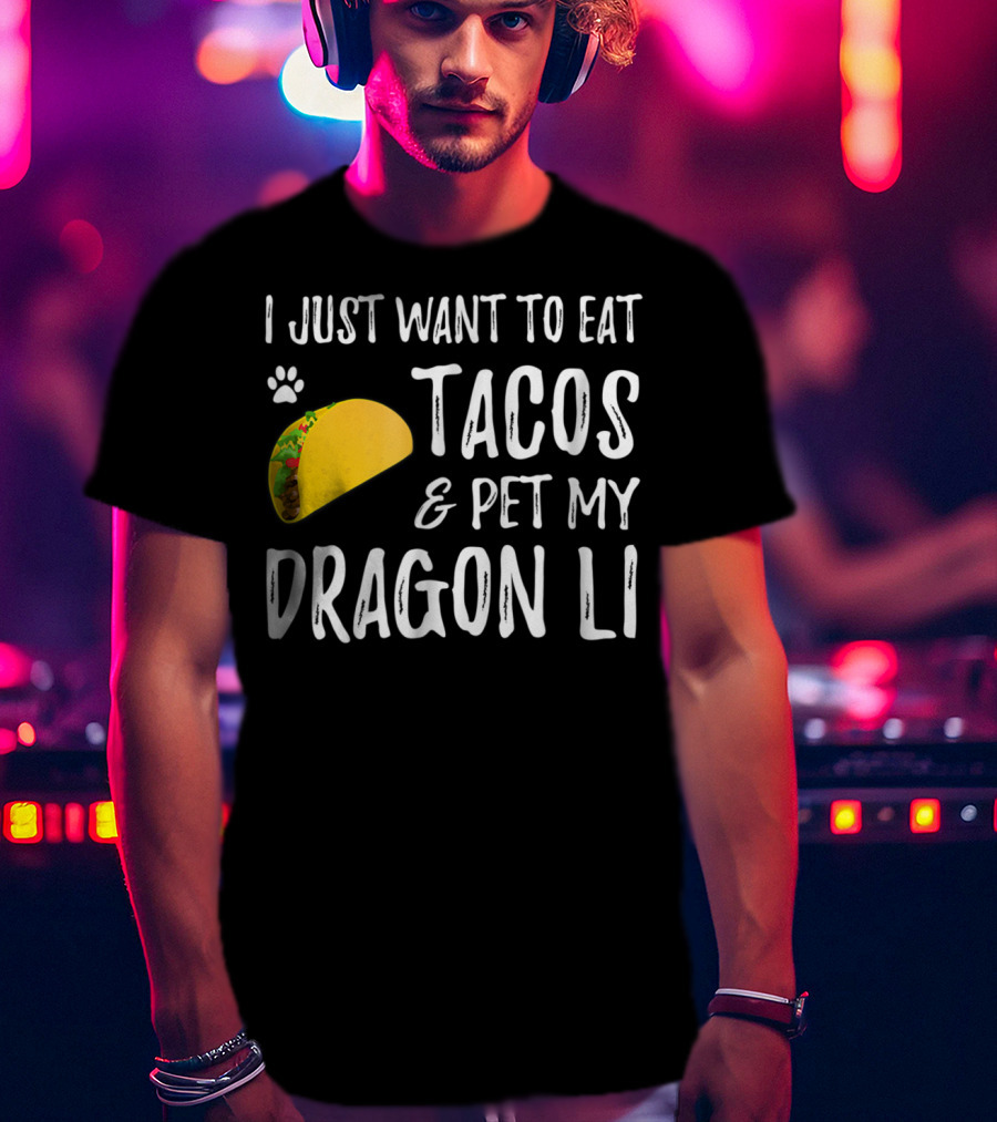 I Just Want To Eat Tacos And Pet My Dragon Li Cat Mom Cat Dad T-Shirt