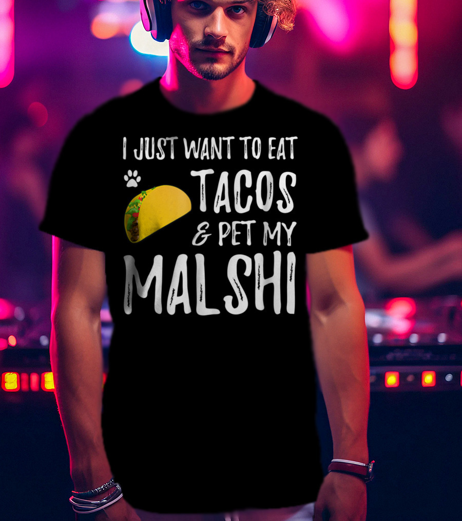 I Just Want To Eat Tacos And Pet My Malshi Dog Lover Cinco De Mayo T-Shirt