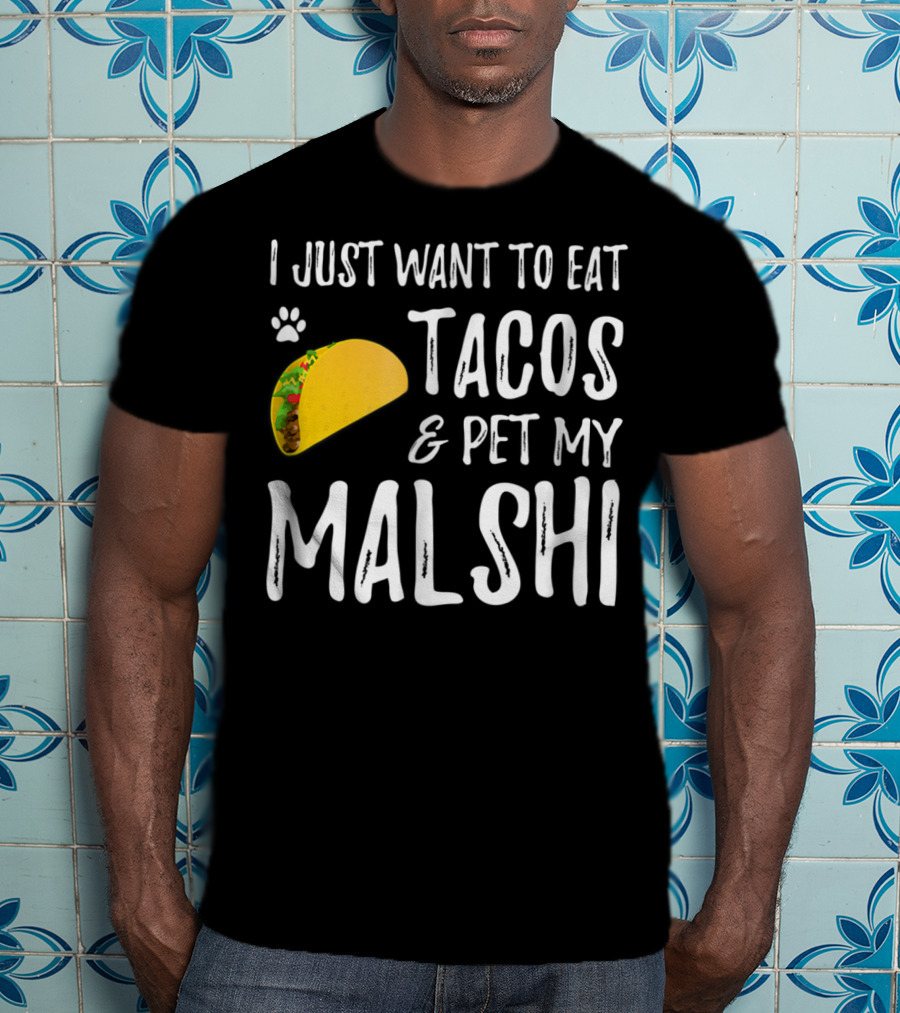 I Just Want To Eat Tacos And Pet My Malshi Dog Lover Cinco De Mayo T-Shirt
