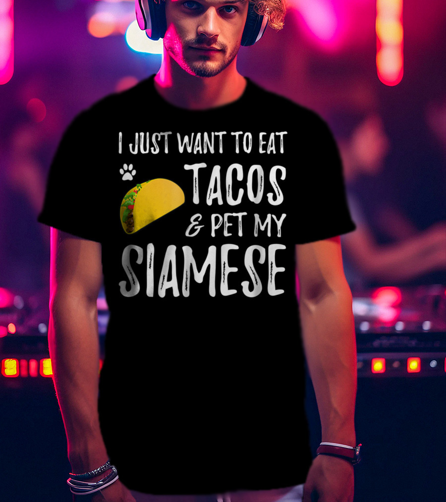 I Just Want To Eat Tacos And Pet My Siamese Cat Lover Cinco De Mayo T-Shirt