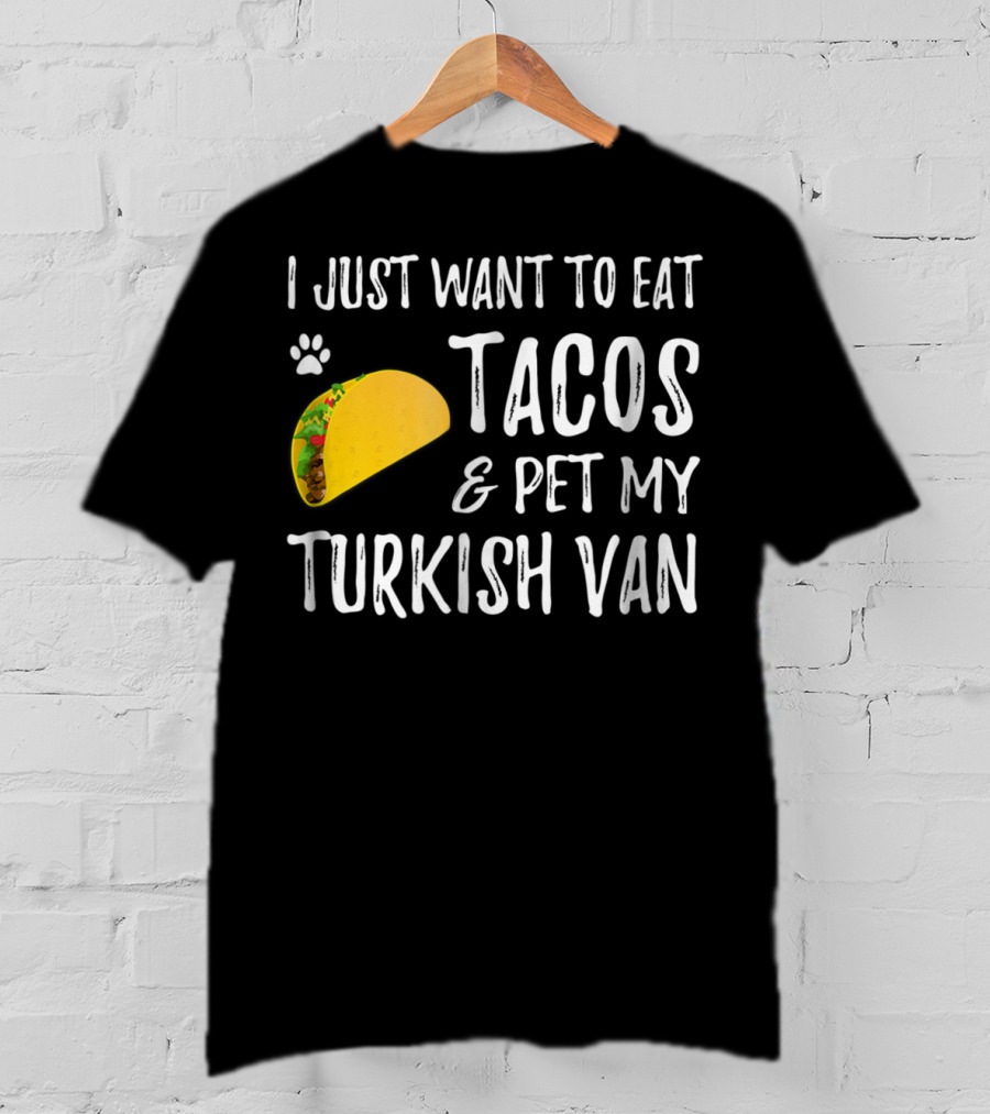 I Just Want To Eat Tacos And Pet My Turkish Van T-Shirt