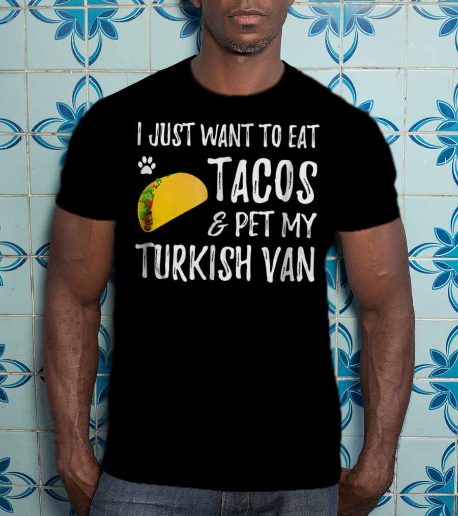 I Just Want To Eat Tacos And Pet My Turkish Van T-Shirt