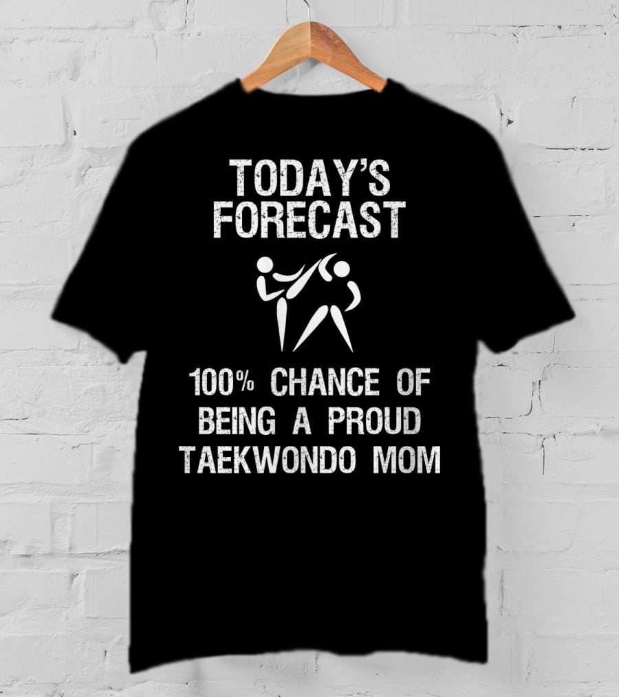 Today's Forecast 100% Chance Of Being A Proud Taekwondo Mom T-Shirt