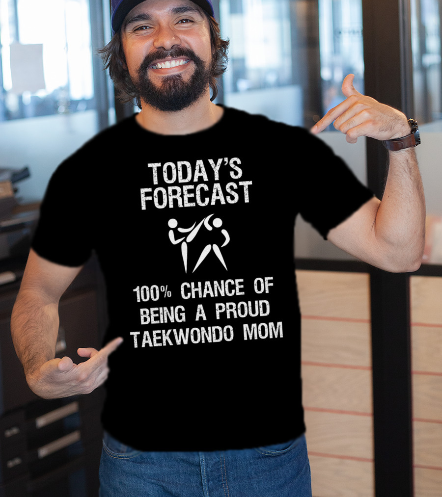 Today's Forecast 100% Chance Of Being A Proud Taekwondo Mom T-Shirt