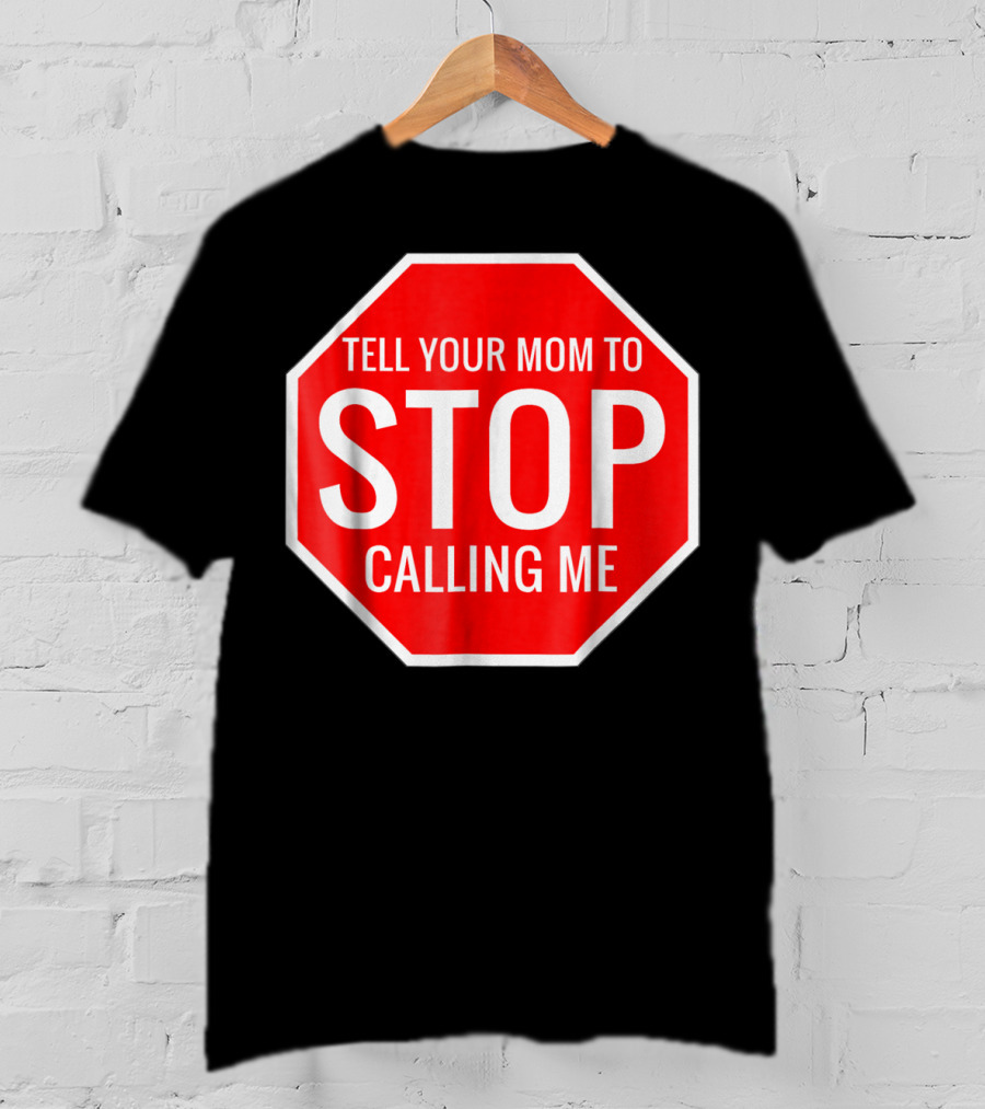 Tell Your Mom To Stop Calling Me Funny Joke Stop Sign T-Shirt