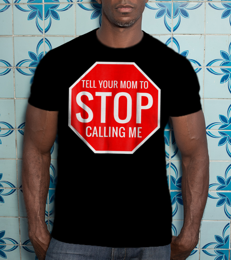 Tell Your Mom To Stop Calling Me Funny Joke Stop Sign T-Shirt