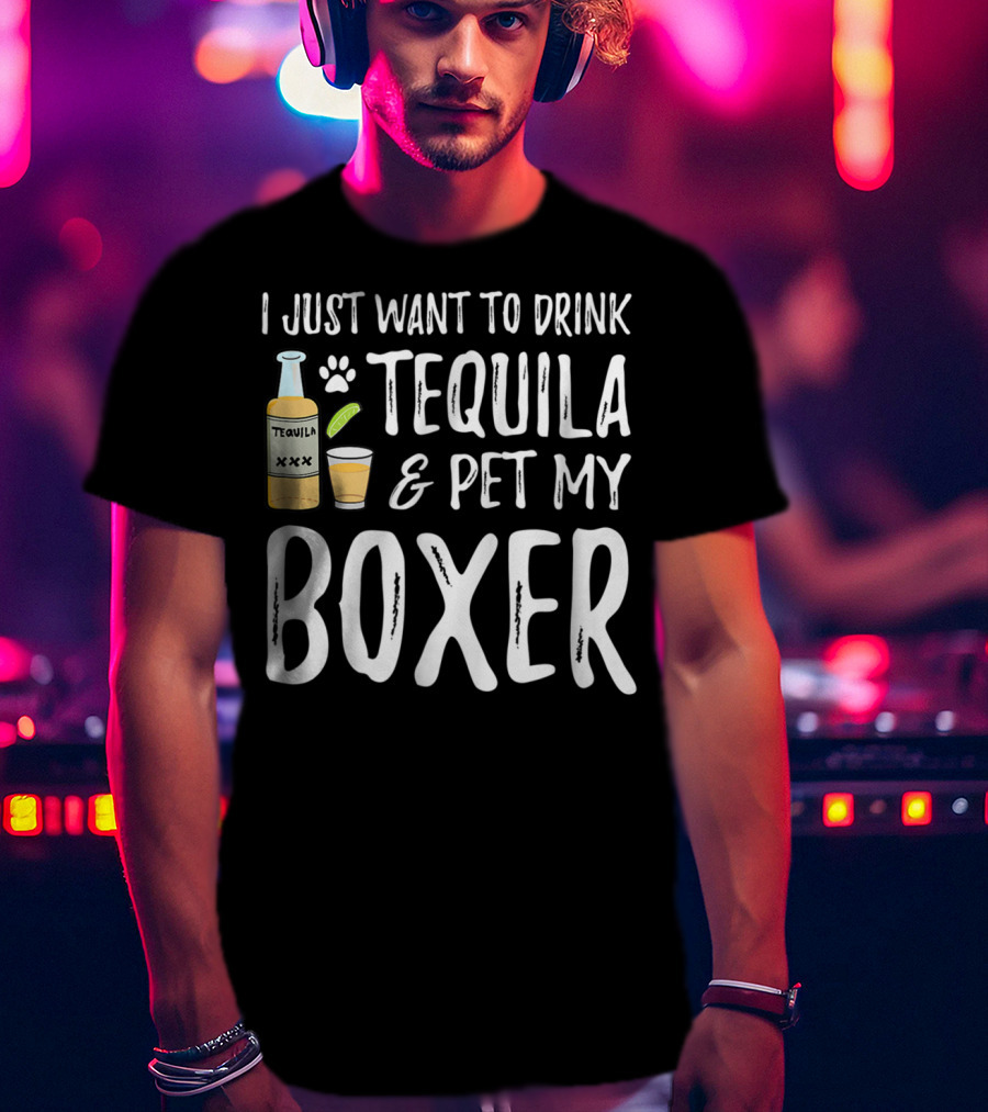 I Just Want To Drink Tequila And Pet My Boxer For Cinco De Mayo Dog Mom T-Shirt