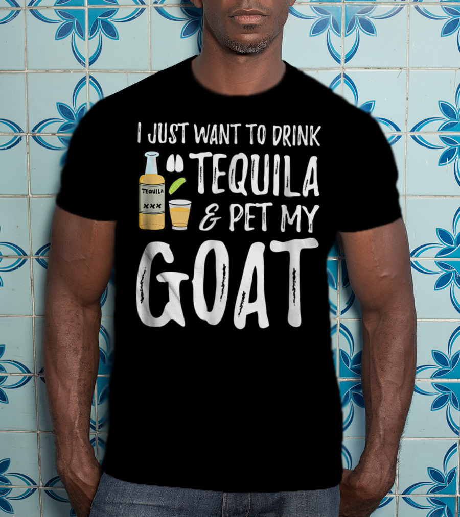 I Just Want To Drink Tequila And Pet My Goat For Cinco De Mayo Goat Mom T-Shirt