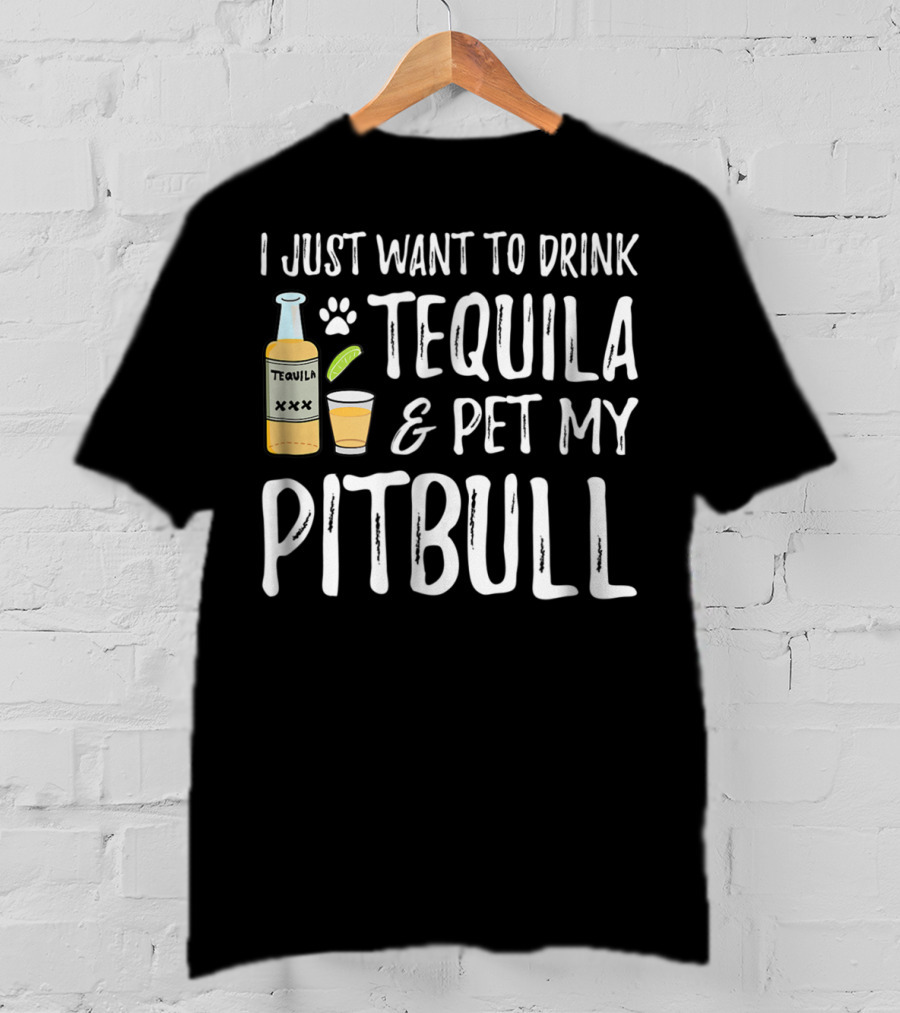 I Just Want To Drink Tequila And Pet My Pitbull For Cinco De Mayo Dog Mom Or Dog Dad53 T-Shirt