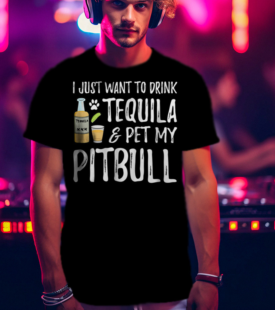 I Just Want To Drink Tequila And Pet My Pitbull For Cinco De Mayo Dog Mom Or Dog Dad53 T-Shirt