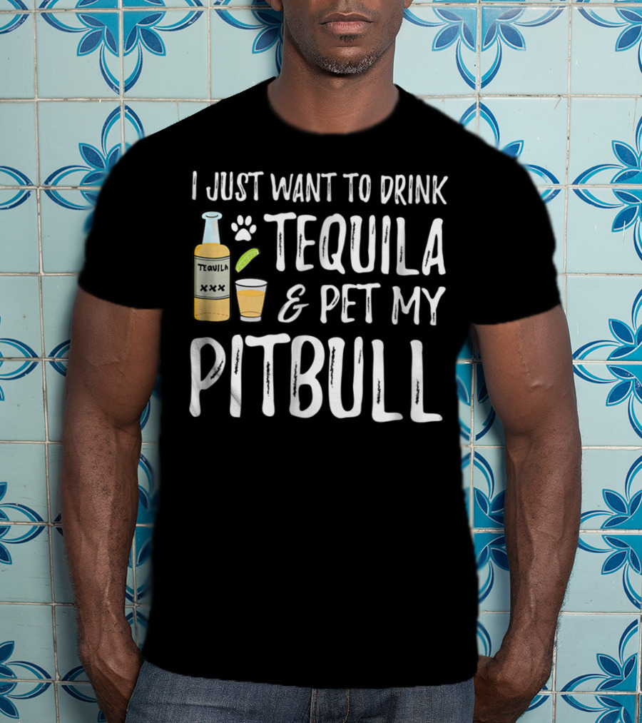 I Just Want To Drink Tequila And Pet My Pitbull For Cinco De Mayo Dog Mom Or Dog Dad53 T-Shirt