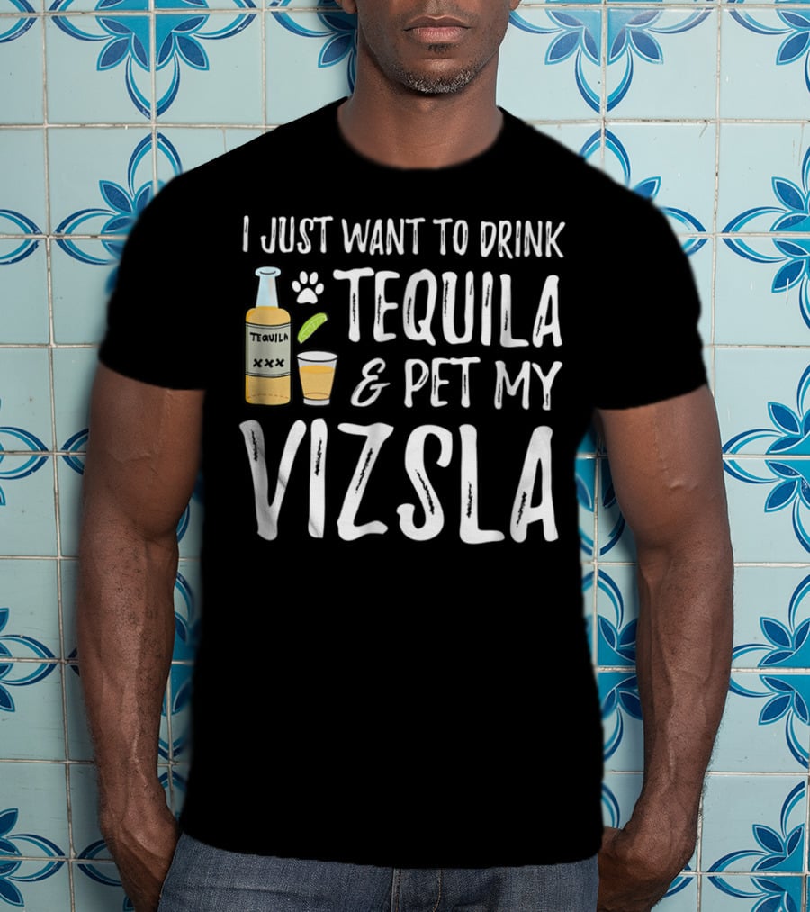 I Just Want To Drink Tequila And Pet My Vizsla For Cinco De Mayo Dog Mom Or Dog Dad T-Shirt
