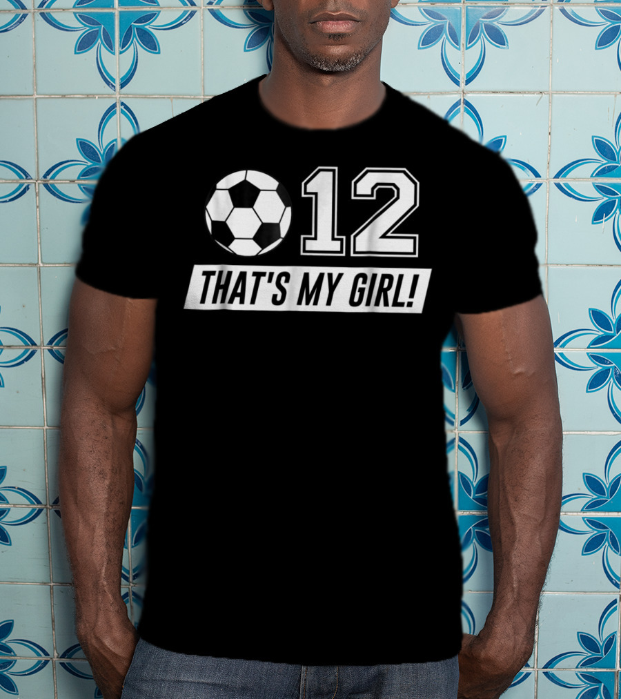 That's My Girl 12 Soccer Dad T-Shirt