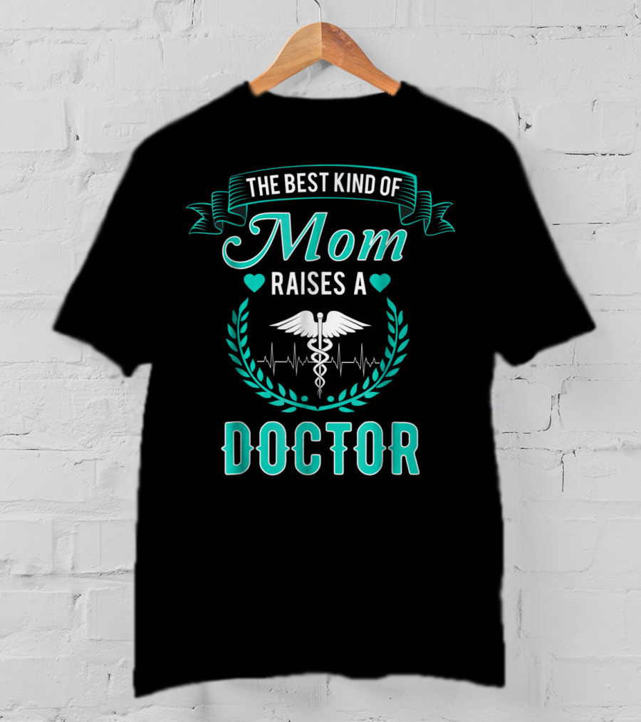The Best Kind Of Mom Raises A Doctor Medical Humor T-Shirt