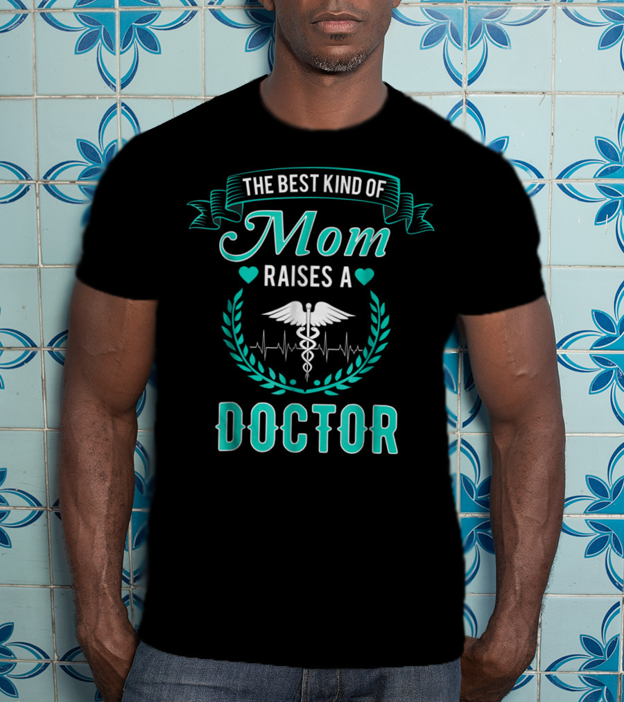 The Best Kind Of Mom Raises A Doctor Medical Humor T-Shirt