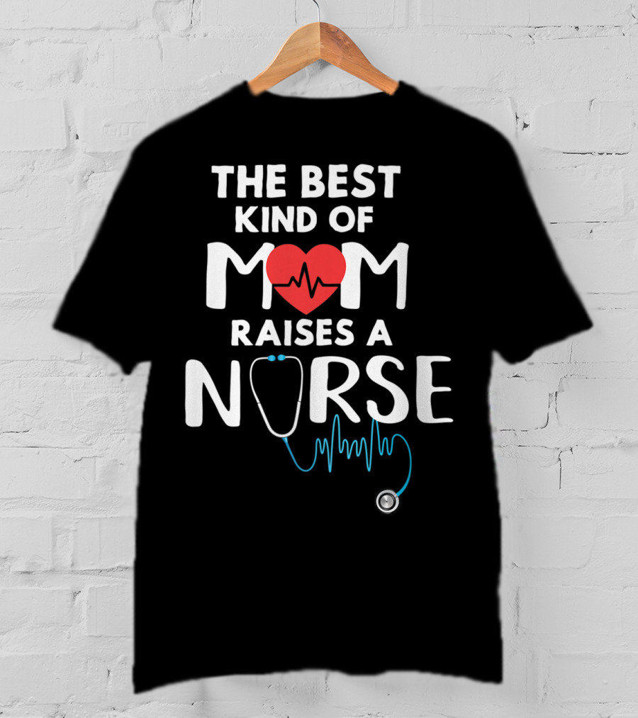 The Best Kind Of Mom Raises A Nurse Heart Stethoscope T-Shirt