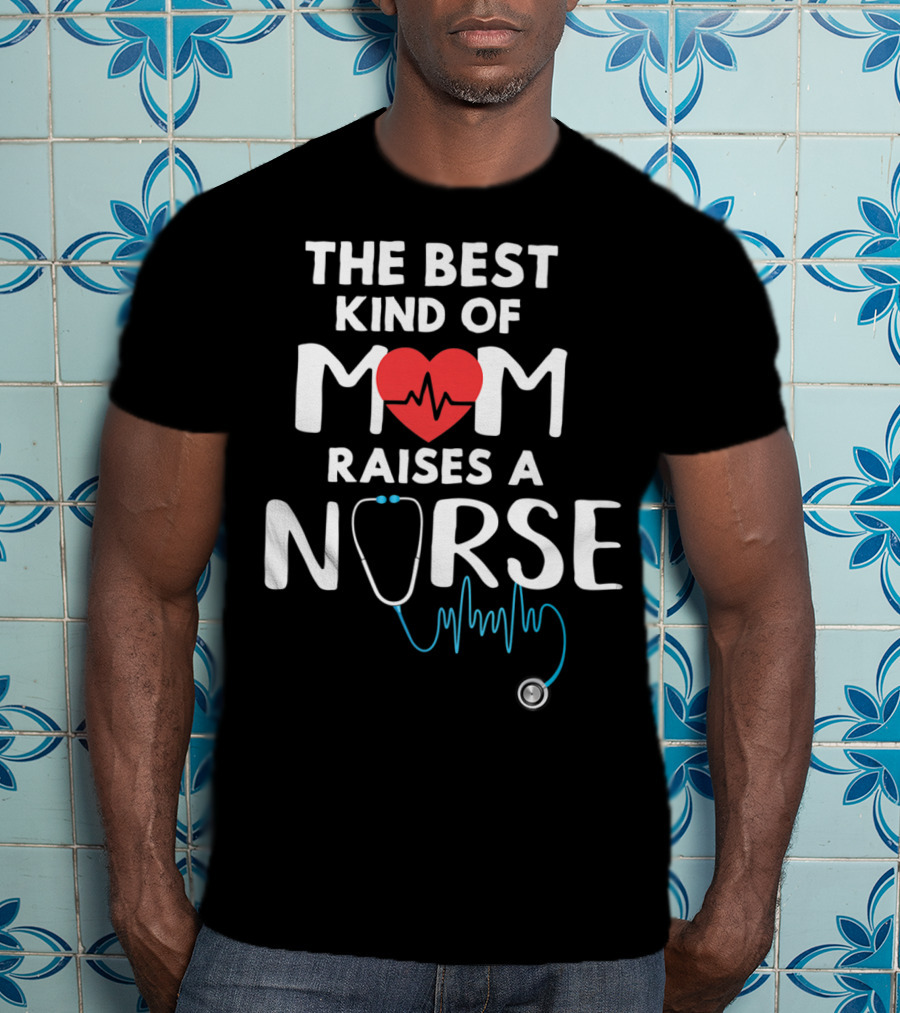 The Best Kind Of Mom Raises A Nurse Heart Stethoscope T-Shirt