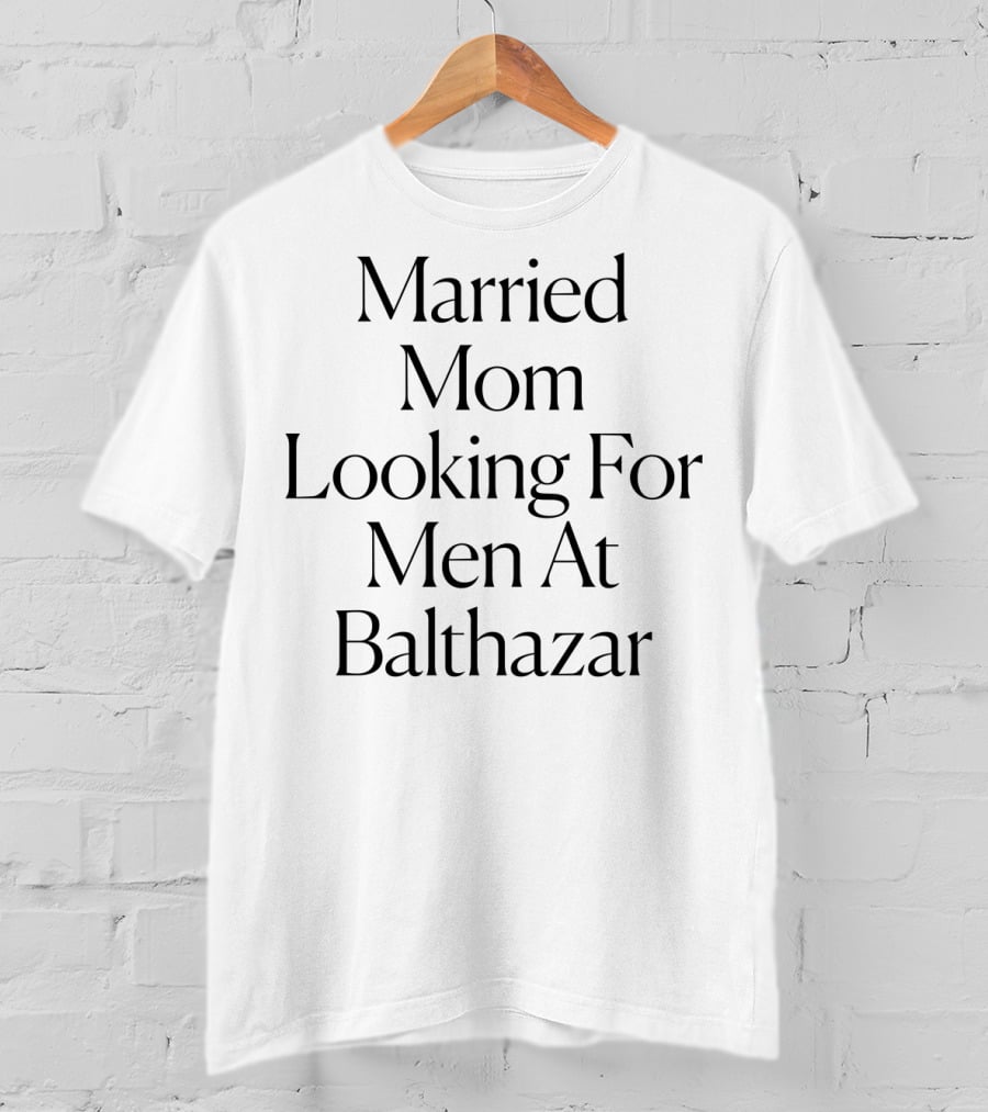 Married Mom Looking For Men At Balthazar Tee92 T-Shirt