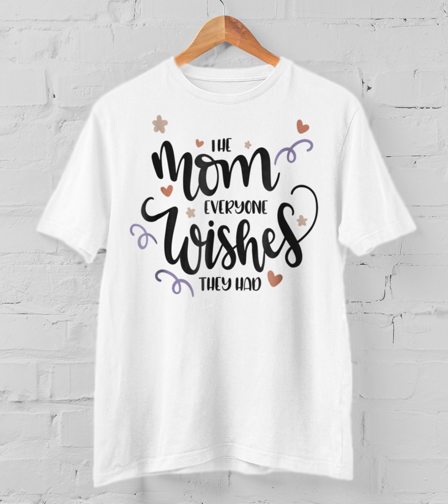 The Mom Everyone Wishes They Had Girly Mother Wife98 Hearts Flowers T-Shirt