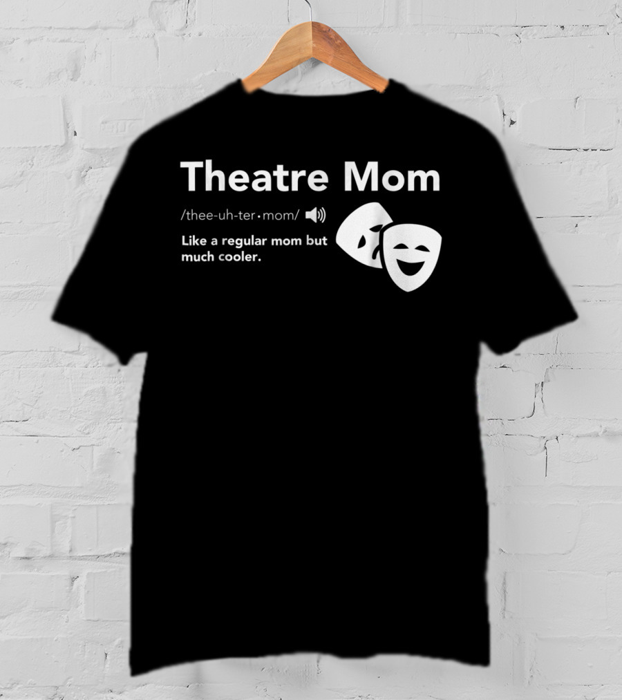 Theatre Mom Like A Regular Mom But Much Cooler Definition Musical Broadway Fan T-Shirt
