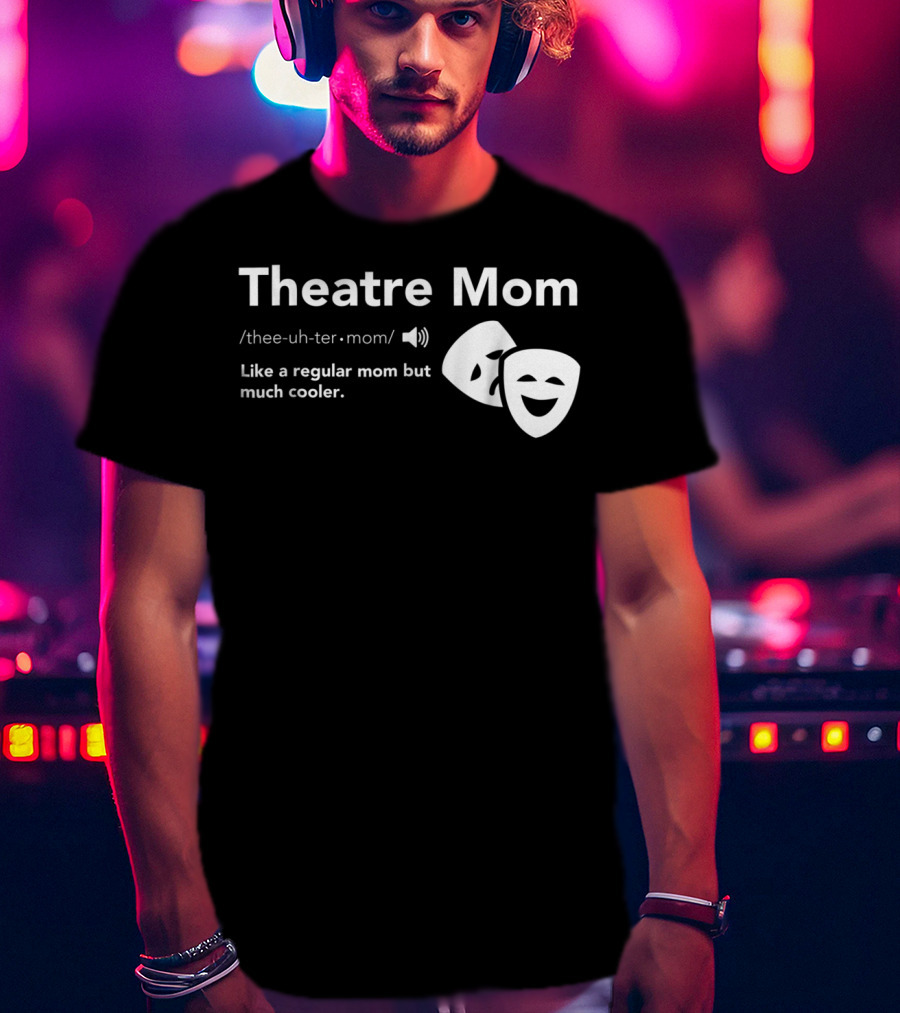 Theatre Mom Like A Regular Mom But Much Cooler Definition Musical Broadway Fan T-Shirt