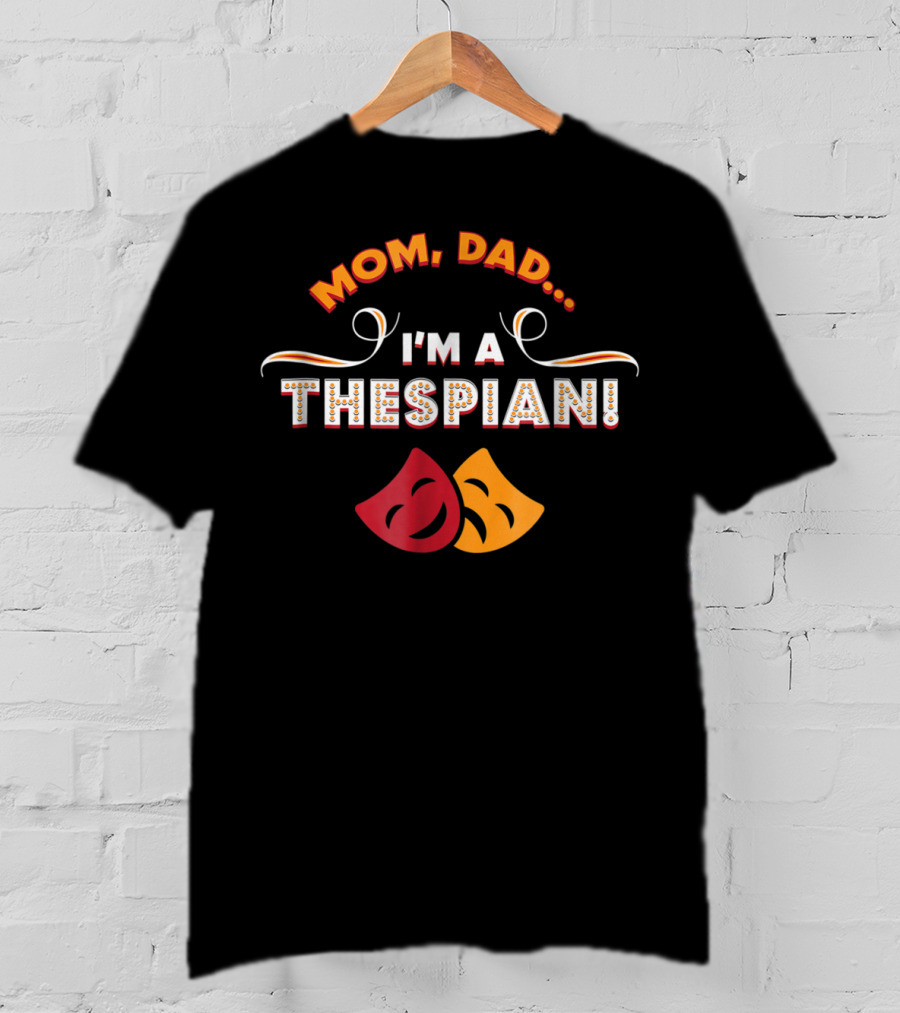 Mom Dad I'm A Thespian Funny Drama Club Theatre T-Shirt