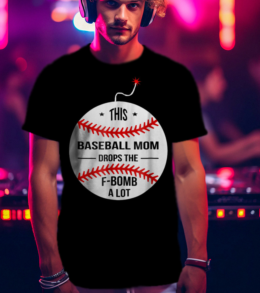 This Baseball Mom Drops The F-Bomb A Lot T-Shirt