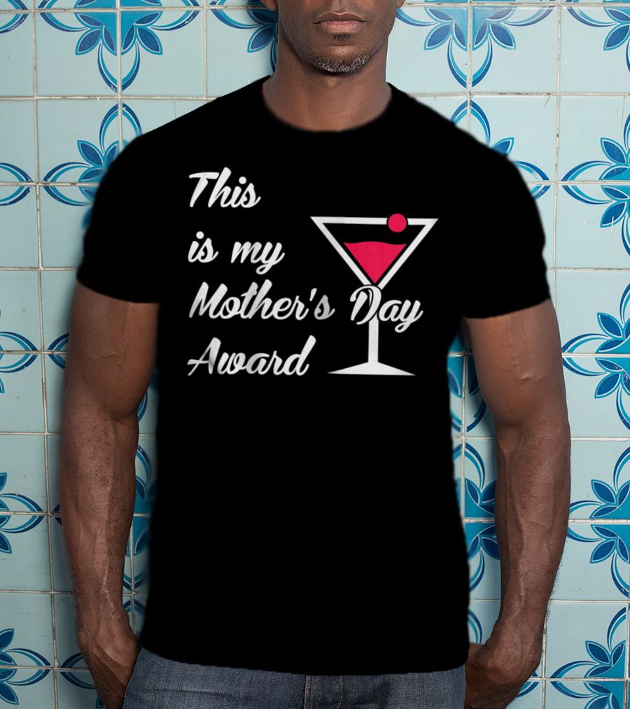 This Is My Mother's Day Award Martini T-Shirt